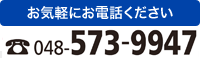 お気軽にお電話ください/tel.048-573-9947